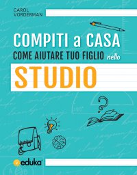 Compiti a casa. Come aiutare tuo figlio nello studio 