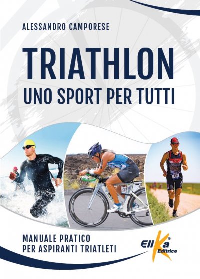 Triathlon: uno sport per tutti Manuale pratico per aspiranti triatleti